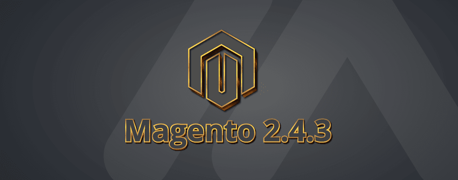 Magento 2.4.3 Release – Everything You Need to Know[August 10, 2021]